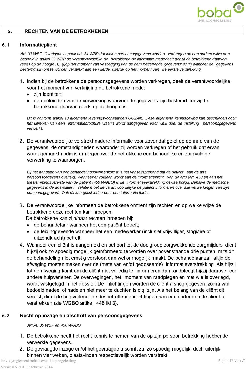 de hoogte is), (i)op het moment van vastlegging van de hem betreffende gegevens; of (ii) wanneer de gegevens bestemd zijn om te worden verstrekt aan een derde, uiterlijk op het moment van de eerste