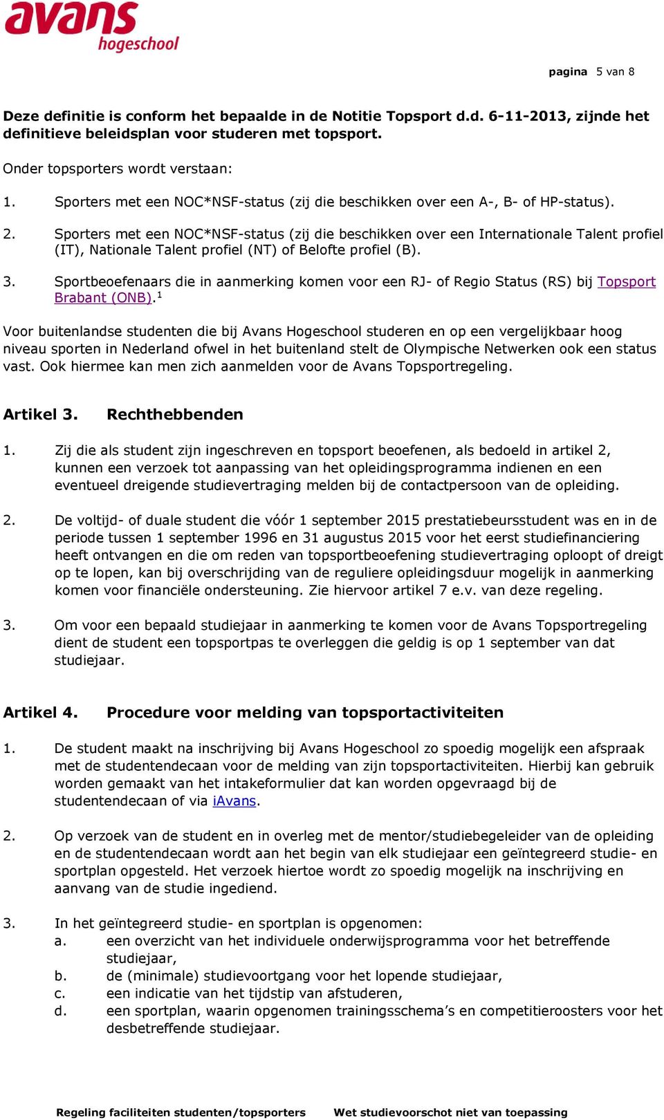 Sporters met een NOC*NSF-status (zij die beschikken over een Internationale Talent profiel (IT), Nationale Talent profiel (NT) of Belofte profiel (B). 3.