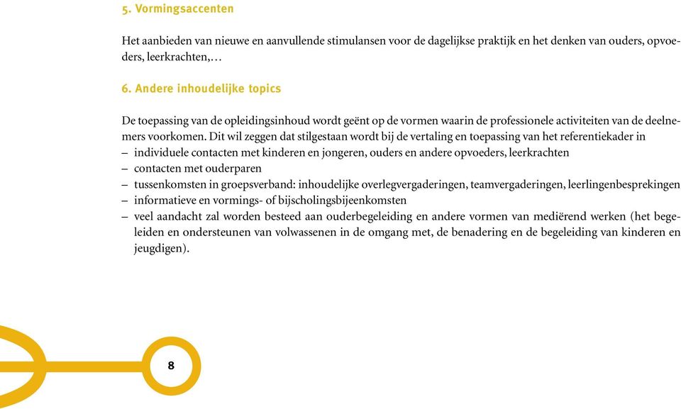 Dit wil zeggen dat stilgestaan wordt bij de vertaling en toepassing van het referentiekader in individuele contacten met kinderen en jongeren, ouders en andere opvoeders, leerkrachten contacten met