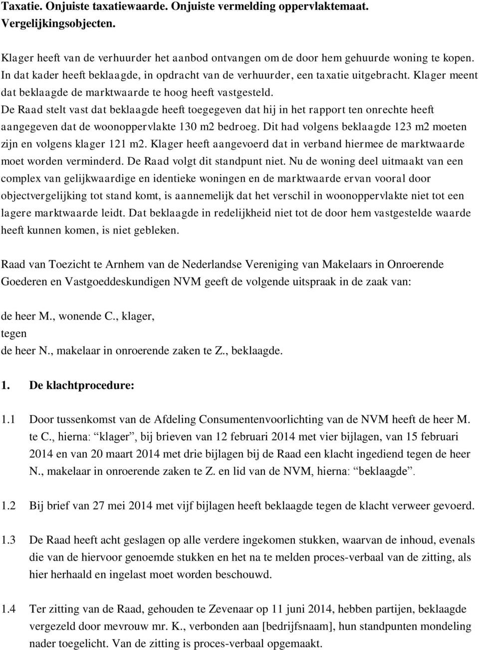 De Raad stelt vast dat beklaagde heeft toegegeven dat hij in het rapport ten onrechte heeft aangegeven dat de woonoppervlakte 130 m2 bedroeg.