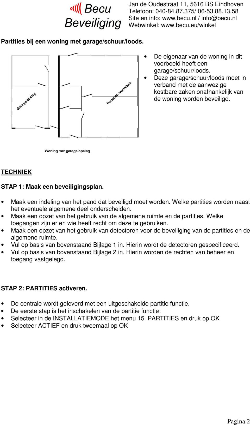 Maak een indeling van het pand dat beveiligd moet worden. Welke partities worden naast het eventuele algemene deel onderscheiden. Maak een opzet van het gebruik van de algemene ruimte en de partities.