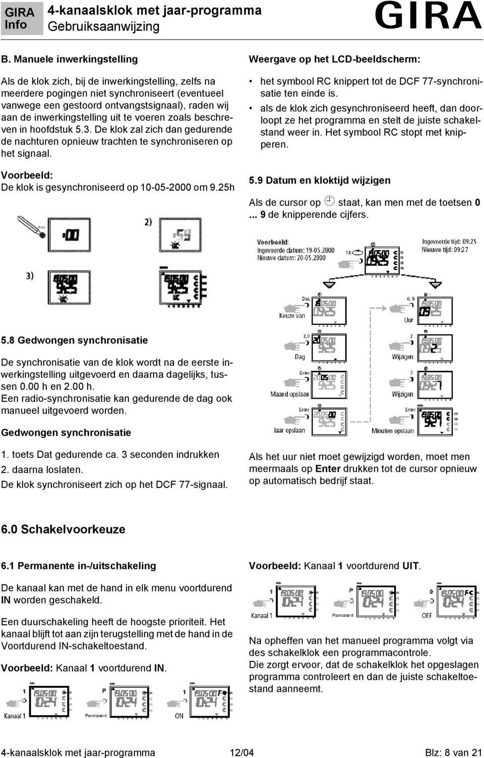 De klok is gesynchroniseerd op 10-05-2000 om 9.25h Weergave op het LCD-beeldscherm: het symbool RC knippert tot de DCF 77-synchronisatie ten einde is.