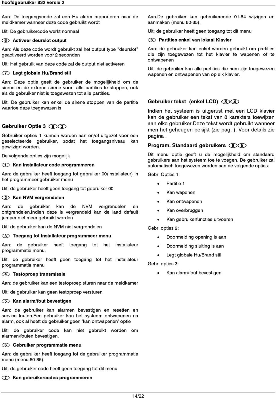 om de sirene en de externe sirene voor alle partities te stoppen, ook als de gebruiker niet is toegewezen tot alle partities.