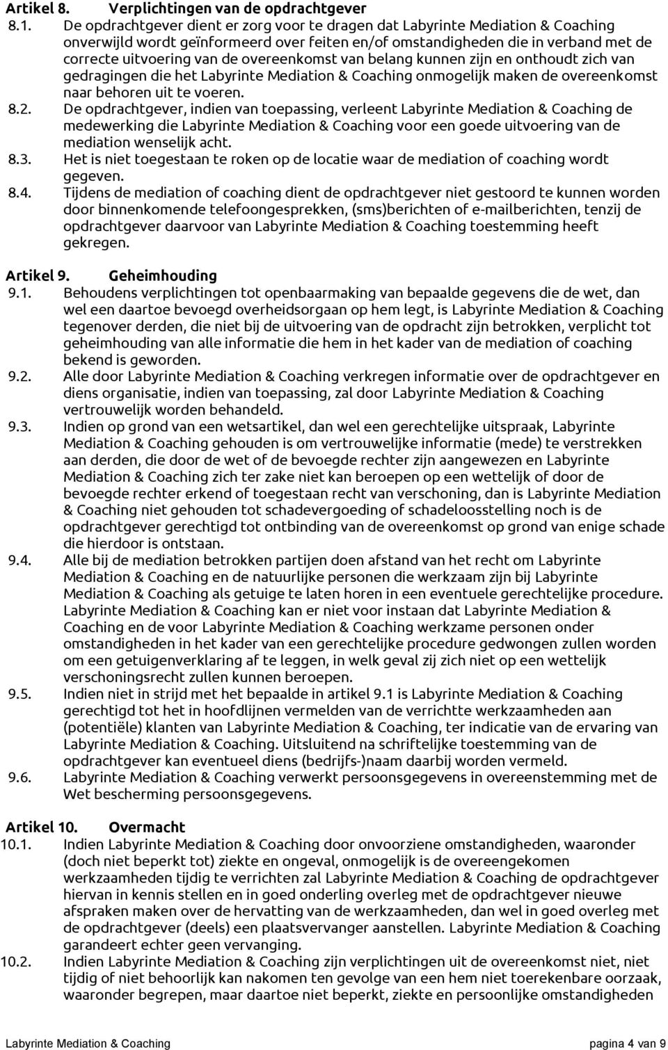 overeenkomst van belang kunnen zijn en onthoudt zich van gedragingen die het Labyrinte Mediation & Coaching onmogelijk maken de overeenkomst naar behoren uit te voeren. 8.2.