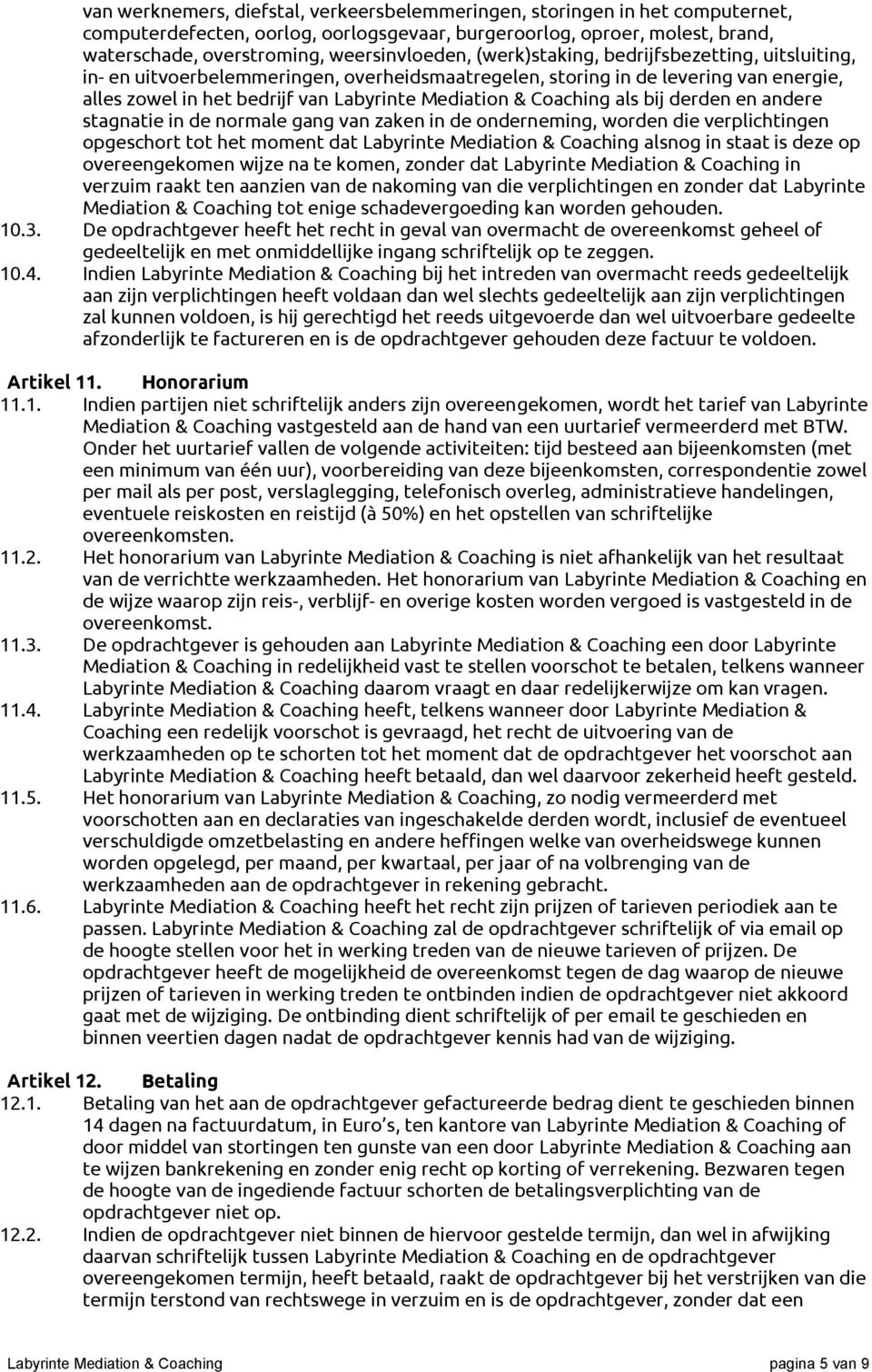 bij derden en andere stagnatie in de normale gang van zaken in de onderneming, worden die verplichtingen opgeschort tot het moment dat Labyrinte Mediation & Coaching alsnog in staat is deze op