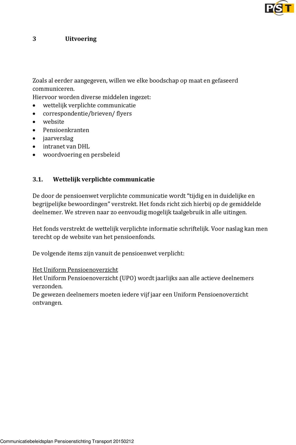 Wettelijk verplichte communicatie De door de pensioenwet verplichte communicatie wordt tijdig en in duidelijke en begrijpelijke bewoordingen verstrekt.