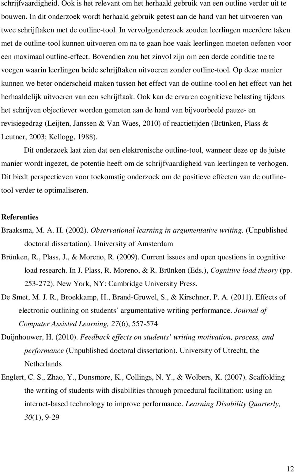 In vervolgonderzoek zouden leerlingen meerdere taken met de outline-tool kunnen uitvoeren om na te gaan hoe vaak leerlingen moeten oefenen voor een maximaal outline-effect.