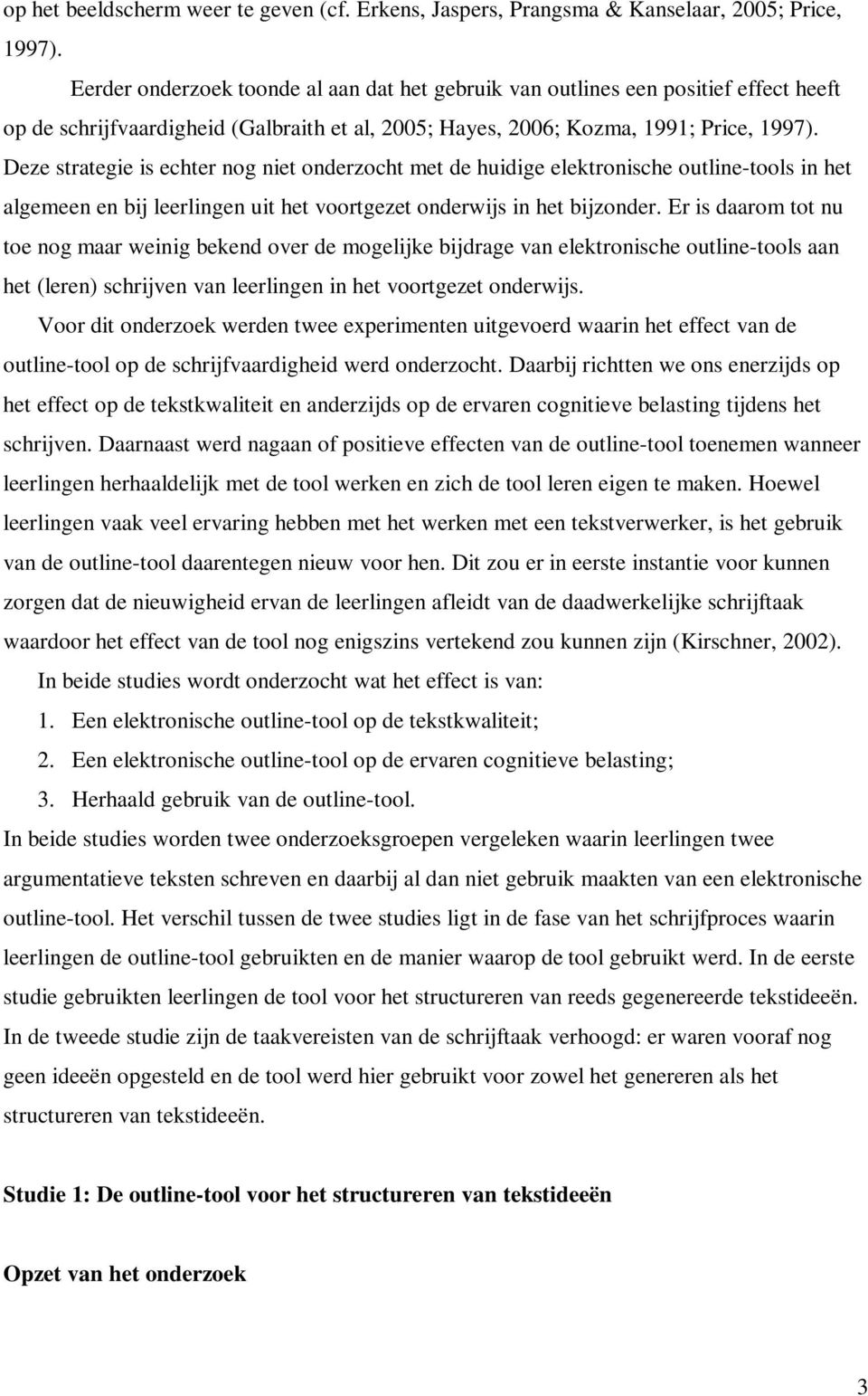 Deze strategie is echter nog niet onderzocht met de huidige elektronische outline-tools in het algemeen en bij leerlingen uit het voortgezet onderwijs in het bijzonder.