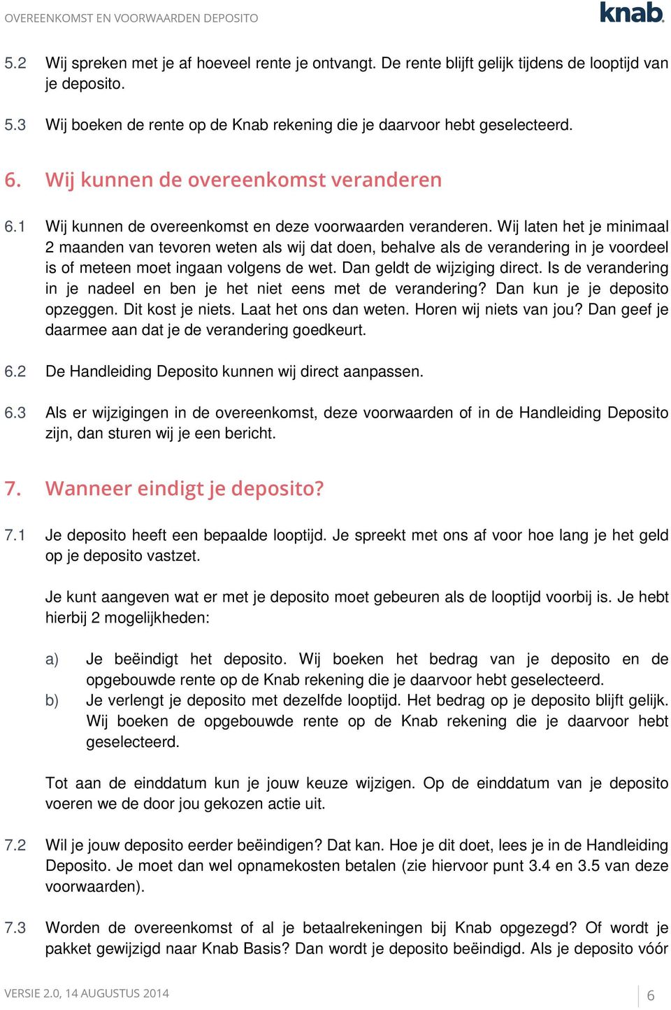 Wij laten het je minimaal 2 maanden van tevoren weten als wij dat doen, behalve als de verandering in je voordeel is of meteen moet ingaan volgens de wet. Dan geldt de wijziging direct.