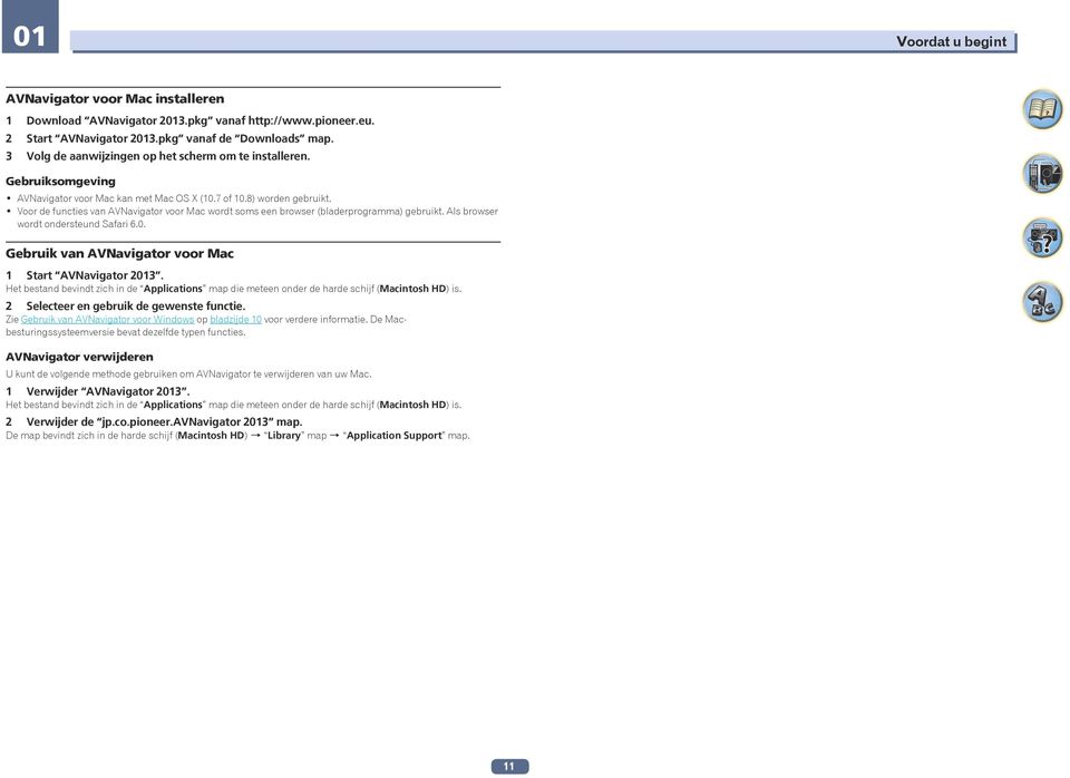 ! Voor de functies van AVNavigator voor Mac wordt soms een browser (bladerprogramma) gebruikt. Als browser wordt ondersteund Safari 6.0. Gebruik van AVNavigator voor Mac 1 Start AVNavigator 2013.
