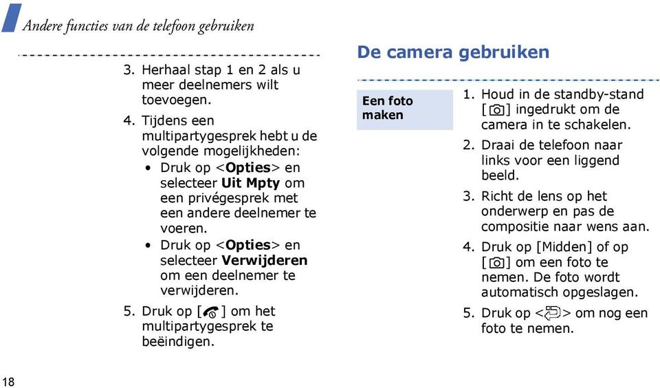 Druk op <Opties> en selecteer Verwijderen om een deelnemer te verwijderen. 5. Druk op [ ] om het multipartygesprek te beëindigen. De camera gebruiken Een foto maken 1.