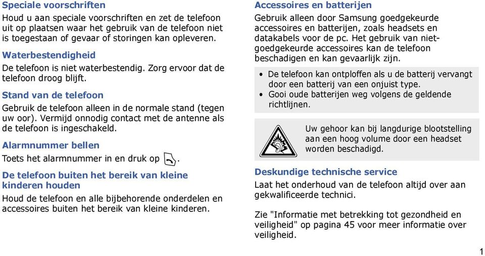 Vermijd onnodig contact met de antenne als de telefoon is ingeschakeld. Alarmnummer bellen Toets het alarmnummer in en druk op.