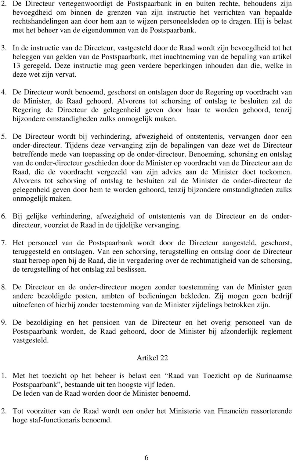 In de instructie van de Directeur, vastgesteld door de Raad wordt zijn bevoegdheid tot het beleggen van gelden van de Postspaarbank, met inachtneming van de bepaling van artikel 13 geregeld.