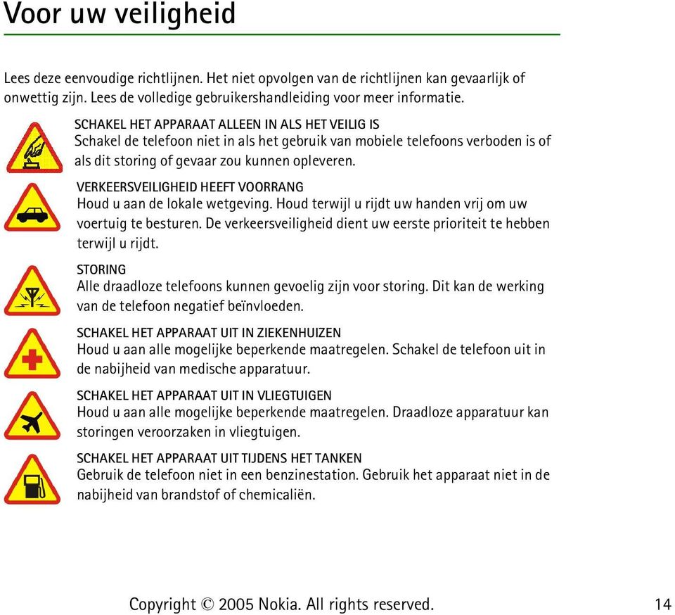 VERKEERSVEILIGHEID HEEFT VOORRANG Houd u aan de lokale wetgeving. Houd terwijl u rijdt uw handen vrij om uw voertuig te besturen.