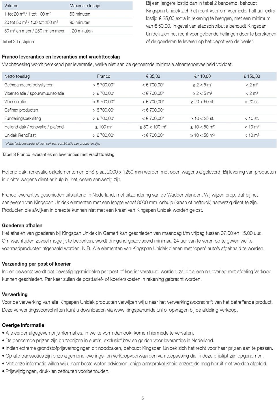 In geval van stadsdistributie behoudt Kingspan Unidek zich het recht voor geldende heffingen door te berekenen of de goederen te leveren op het depot van de dealer.