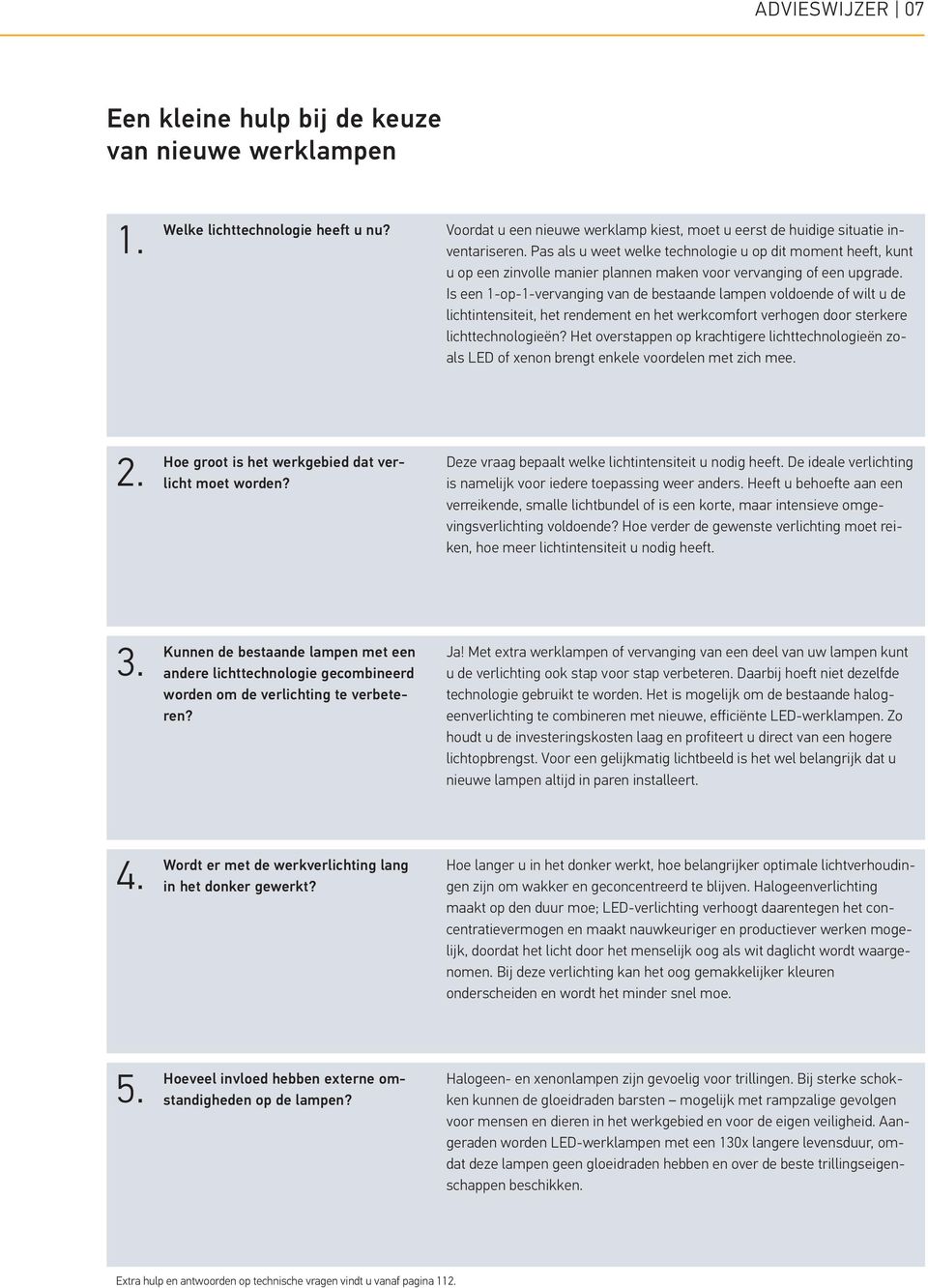 Is een 1-op-1-vervanging van de bestaande lampen voldoende of wilt u de lichtintensiteit, het rendement en het werkcomfort verhogen door sterkere lichttechnologieën?