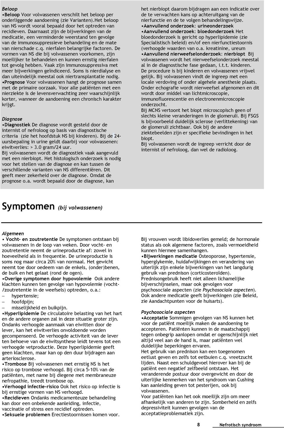 De vormen van NS die bij volwassenen voorkomen, zijn moeilijker te behandelen en kunnen ernstig nierfalen tot gevolg hebben. Vaak zijn immunosuppressiva met meer bijwerkingen geïndiceerd.