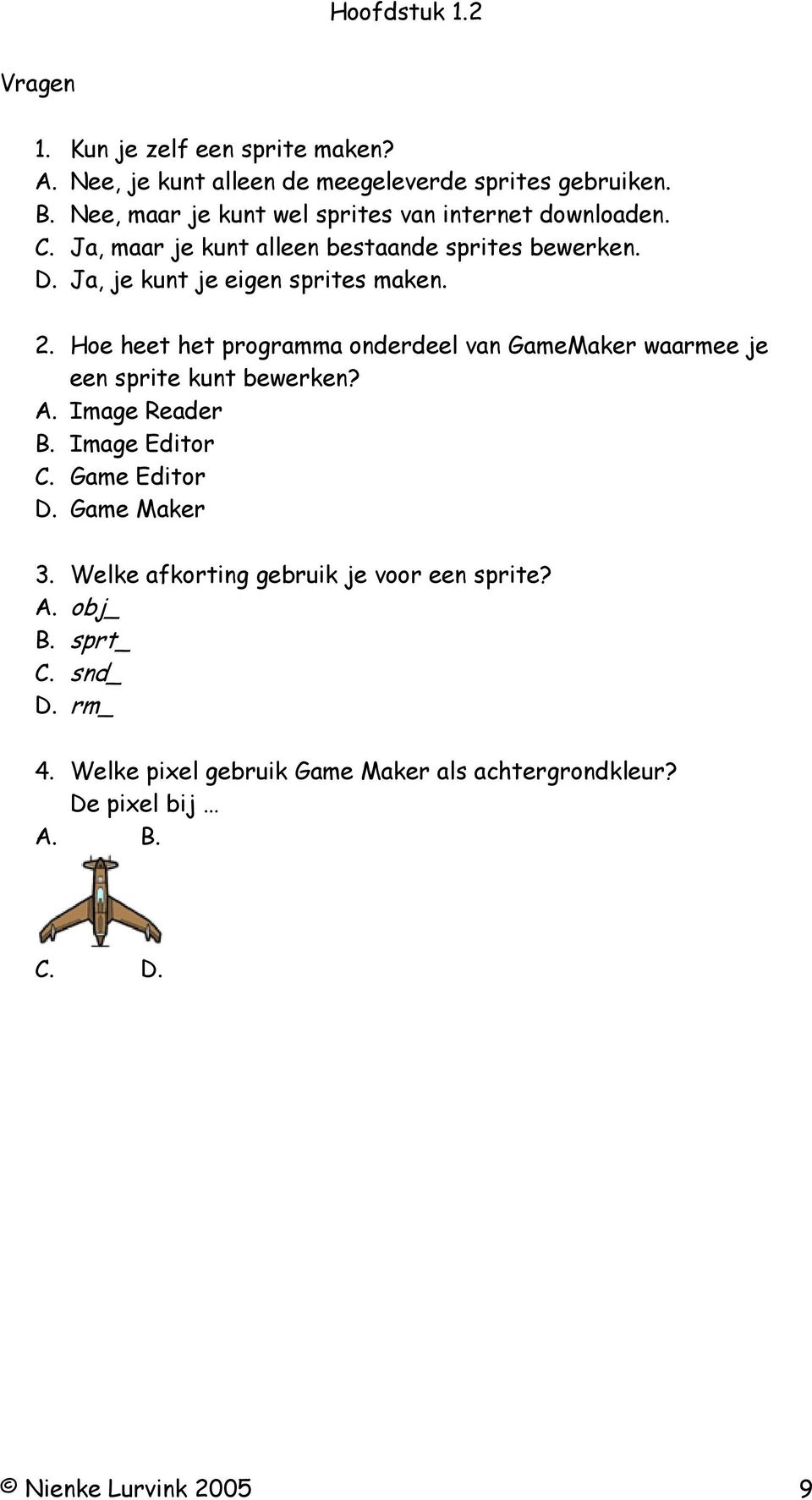 Ja, je kunt je eigen sprites maken. 2. Hoe heet het programma onderdeel van GameMaker waarmee je een sprite kunt bewerken? A. Image Reader B.