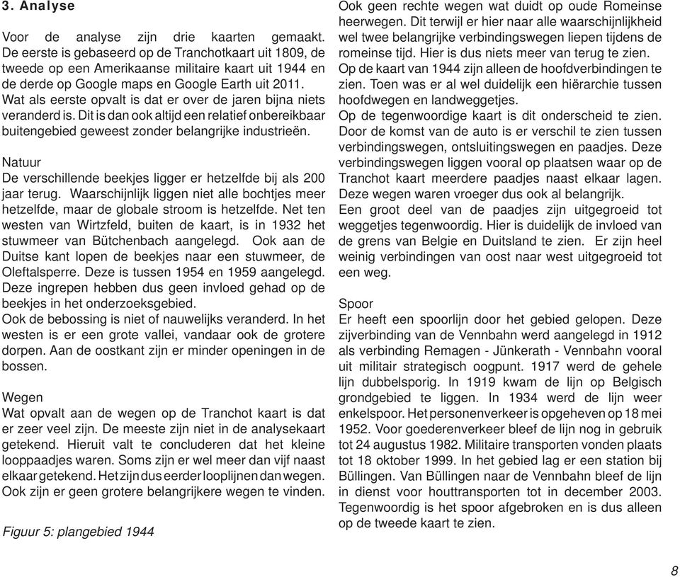 Wat als eerste opvalt is dat er over de jaren bijna niets veranderd is. Dit is dan ook altijd een relatief onbereikbaar buitengebied geweest zonder belangrijke industrieën.