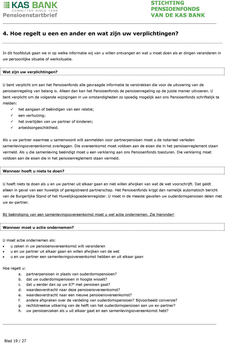 U bent verplicht om aan het Pensioenfonds alle gevraagde informatie te verstrekken die voor de uitvoering van de pensioenregeling van belang is.