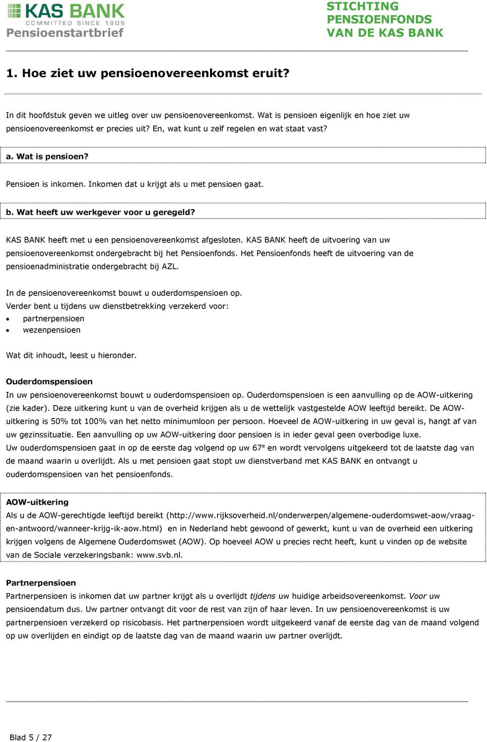 KAS BANK heeft met u een pensioenovereenkomst afgesloten. KAS BANK heeft de uitvoering van uw pensioenovereenkomst ondergebracht bij het Pensioenfonds.