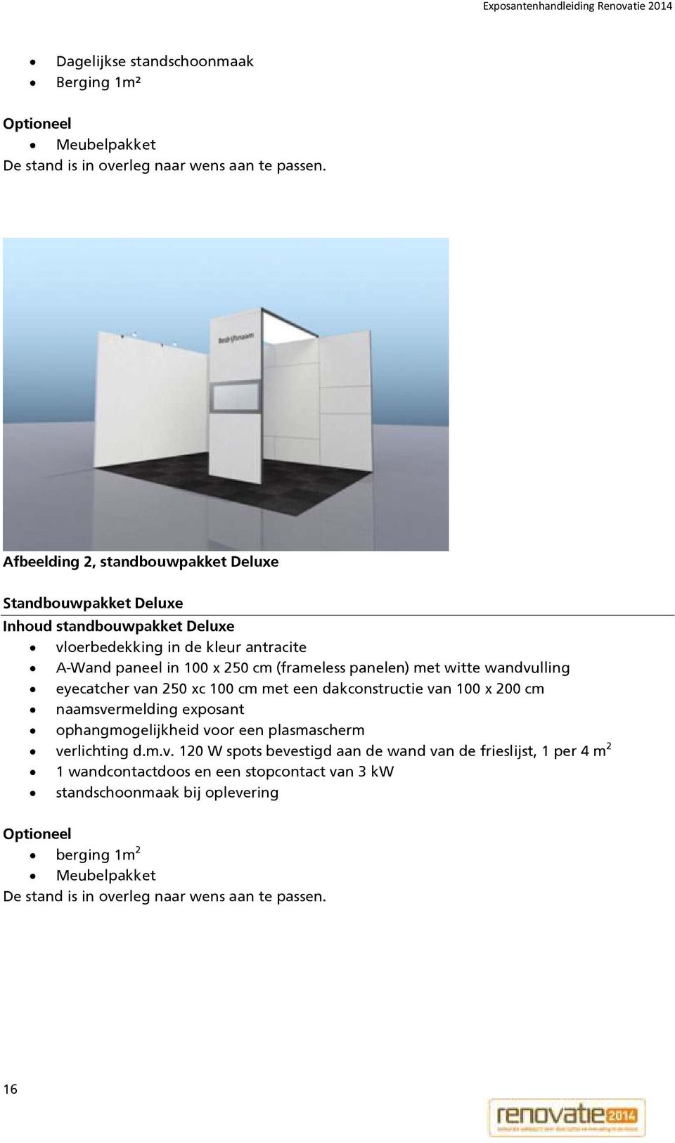 panelen) met witte wandvulling eyecatcher van 250 xc 100 cm met een dakconstructie van 100 x 200 cm naamsvermelding exposant ophangmogelijkheid voor een plasmascherm