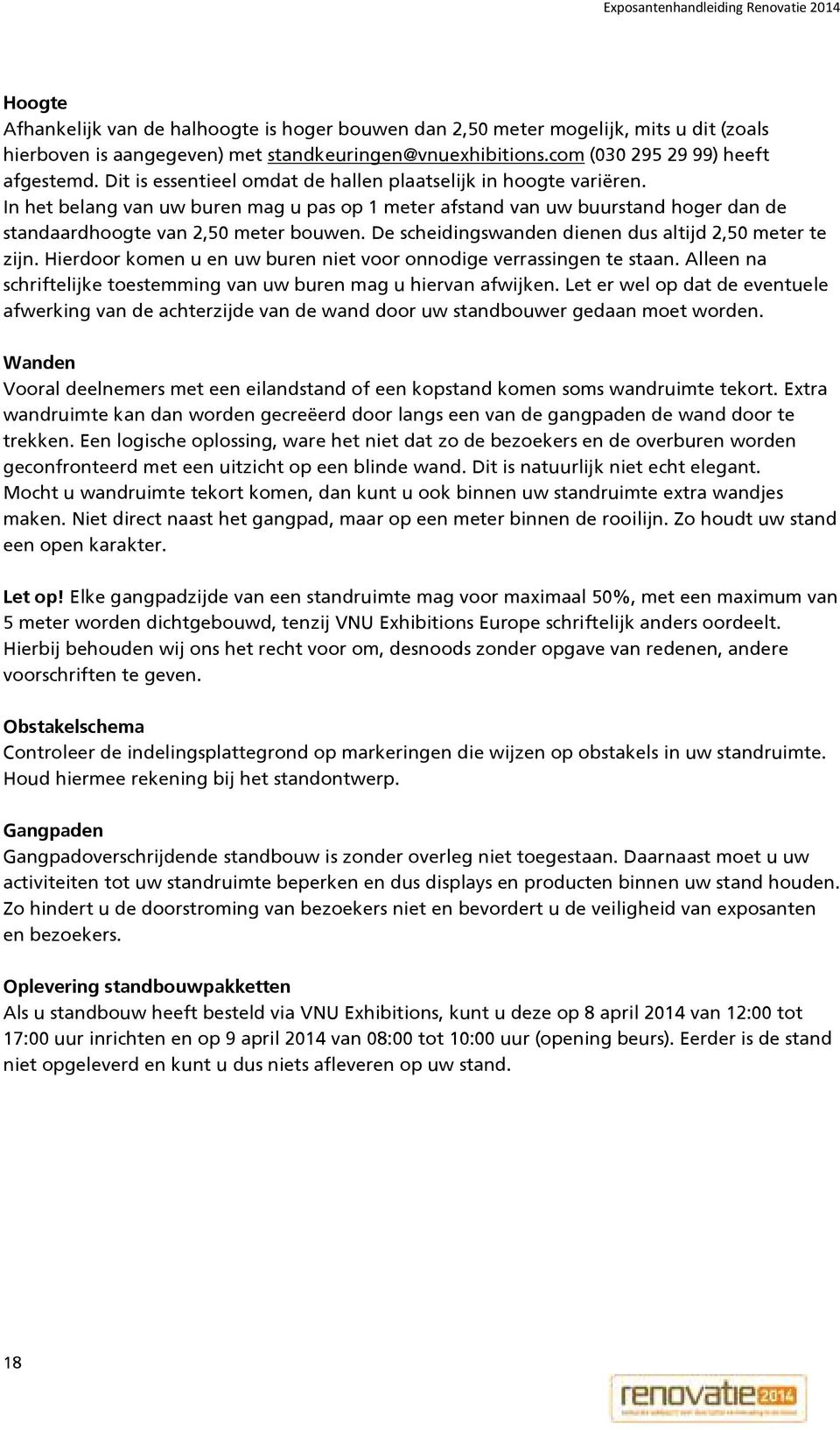 De scheidingswanden dienen dus altijd 2,50 meter te zijn. Hierdoor komen u en uw buren niet voor onnodige verrassingen te staan.