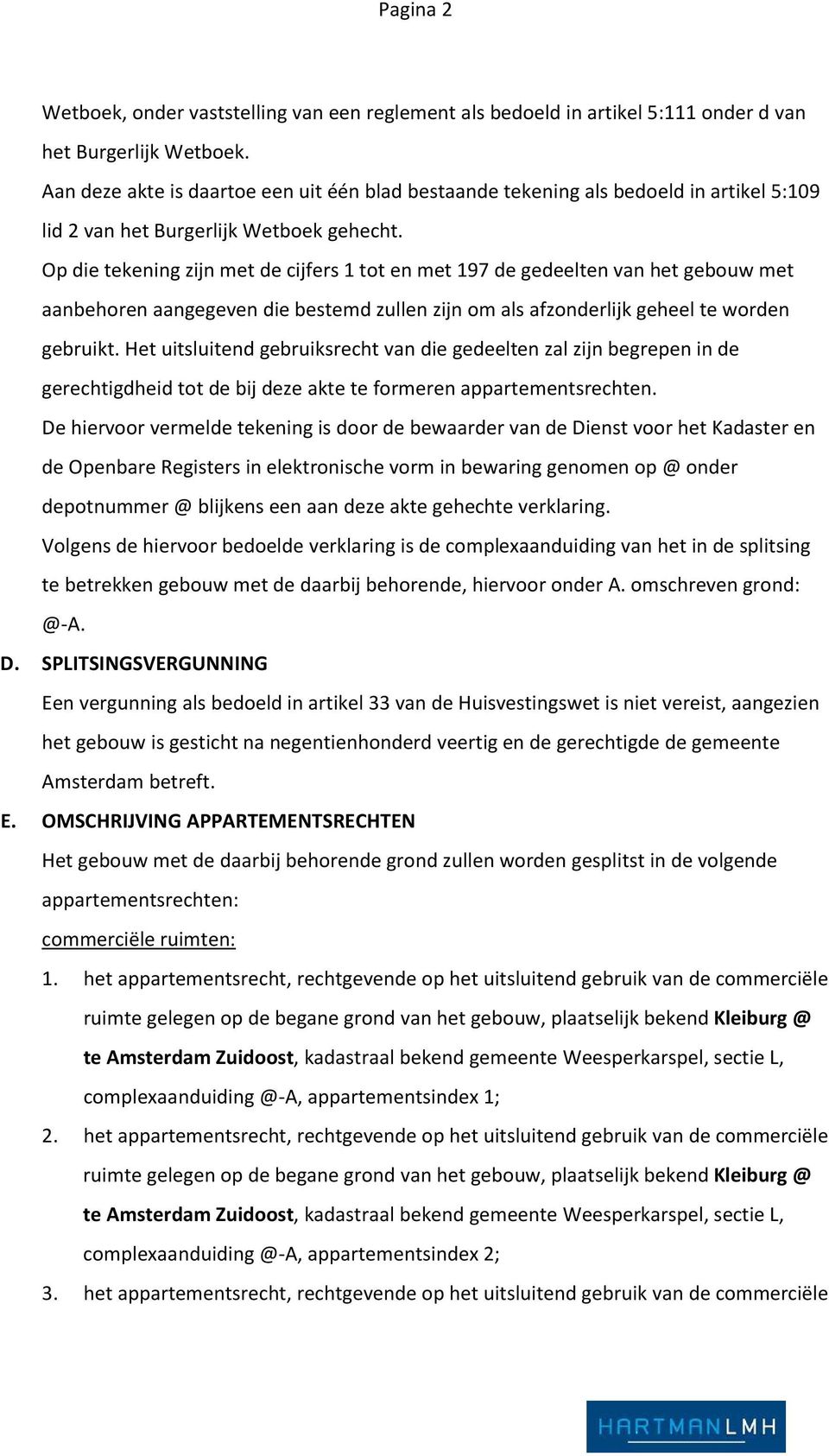 Op die tekening zijn met de cijfers 1 tot en met 197 de gedeelten van het gebouw met aanbehoren aangegeven die bestemd zullen zijn om als afzonderlijk geheel te worden gebruikt.