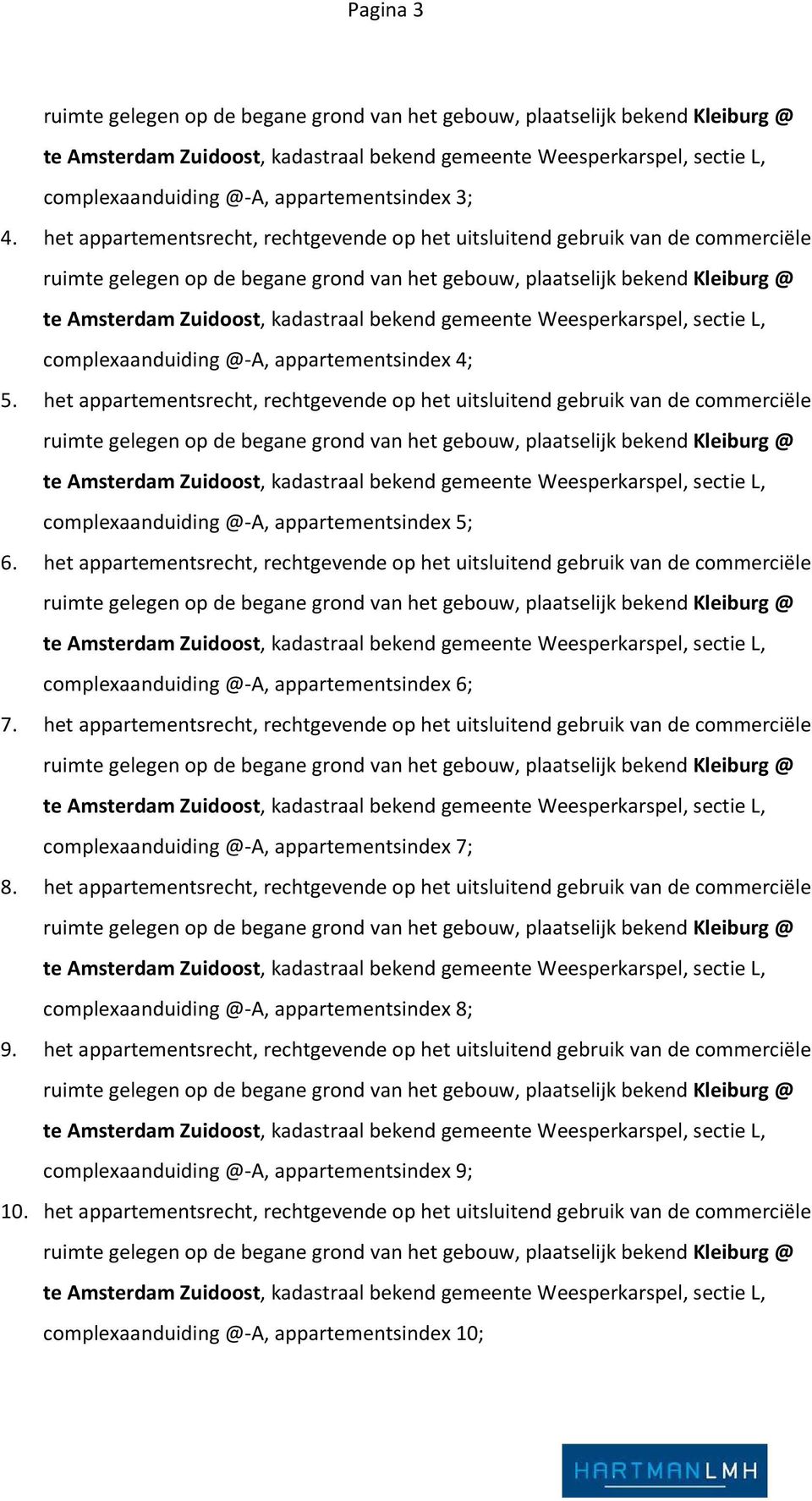 het appartementsrecht, rechtgevende op het uitsluitend gebruik van de commerciële ruimte gelegen op de begane grond van het gebouw, plaatselijk bekend Kleiburg @ te Amsterdam Zuidoost, kadastraal