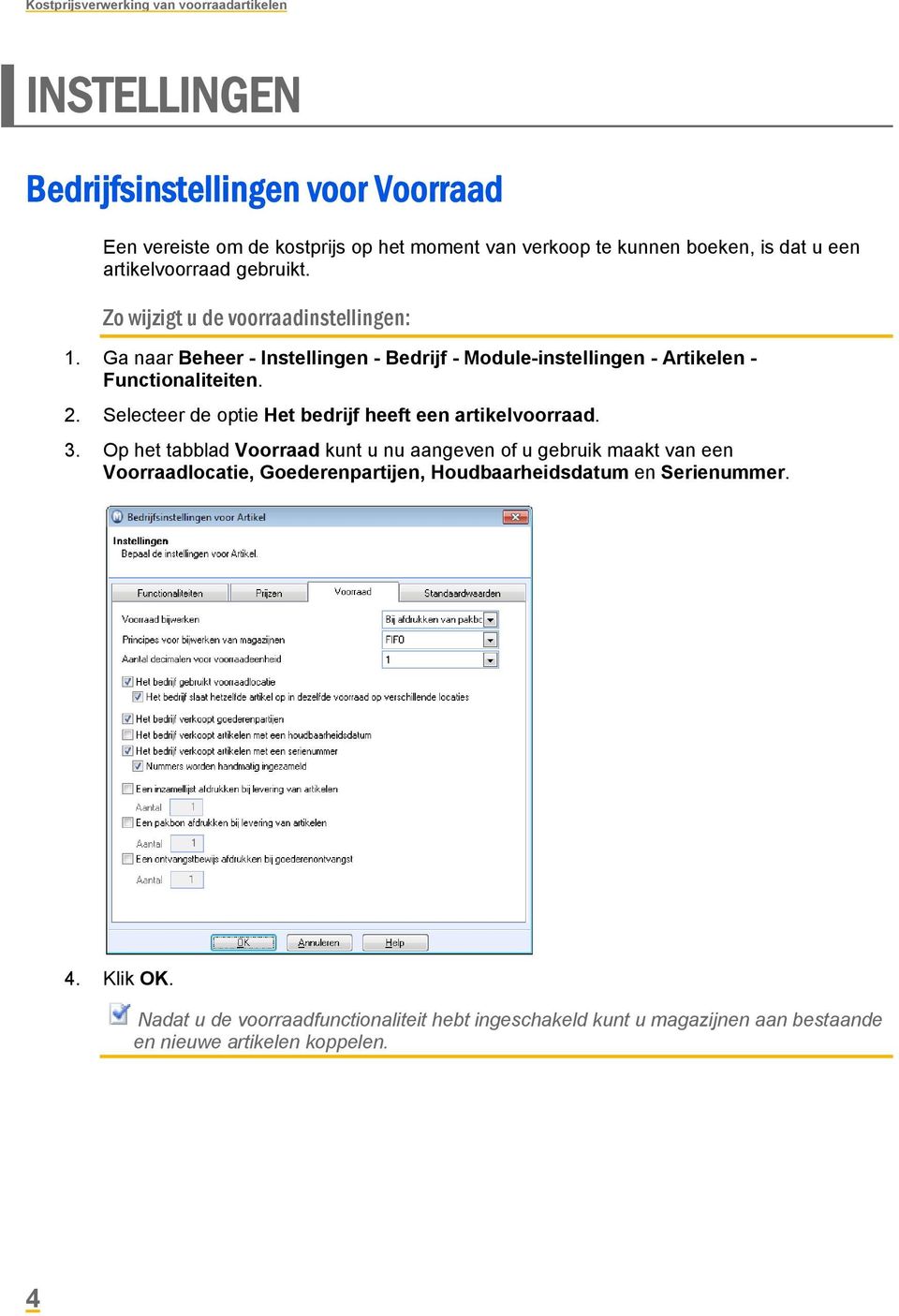 Ga naar Beheer - Instellingen - Bedrijf - Module-instellingen - Artikelen - Functionaliteiten. 2. Selecteer de optie Het bedrijf heeft een artikelvoorraad. 3.