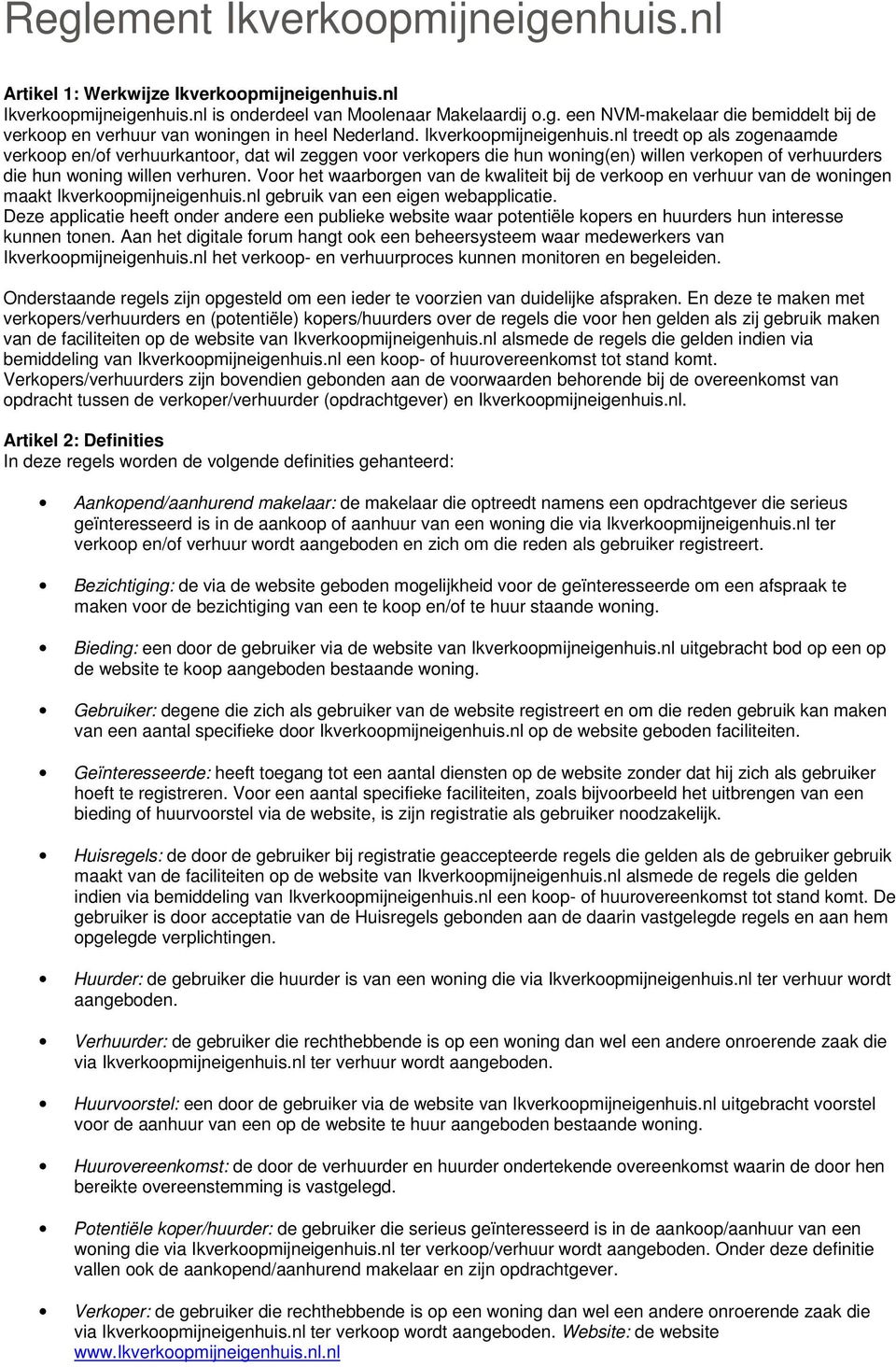 Voor het waarborgen van de kwaliteit bij de verkoop en verhuur van de woningen maakt Ikverkoopmijneigenhuis.nl gebruik van een eigen webapplicatie.