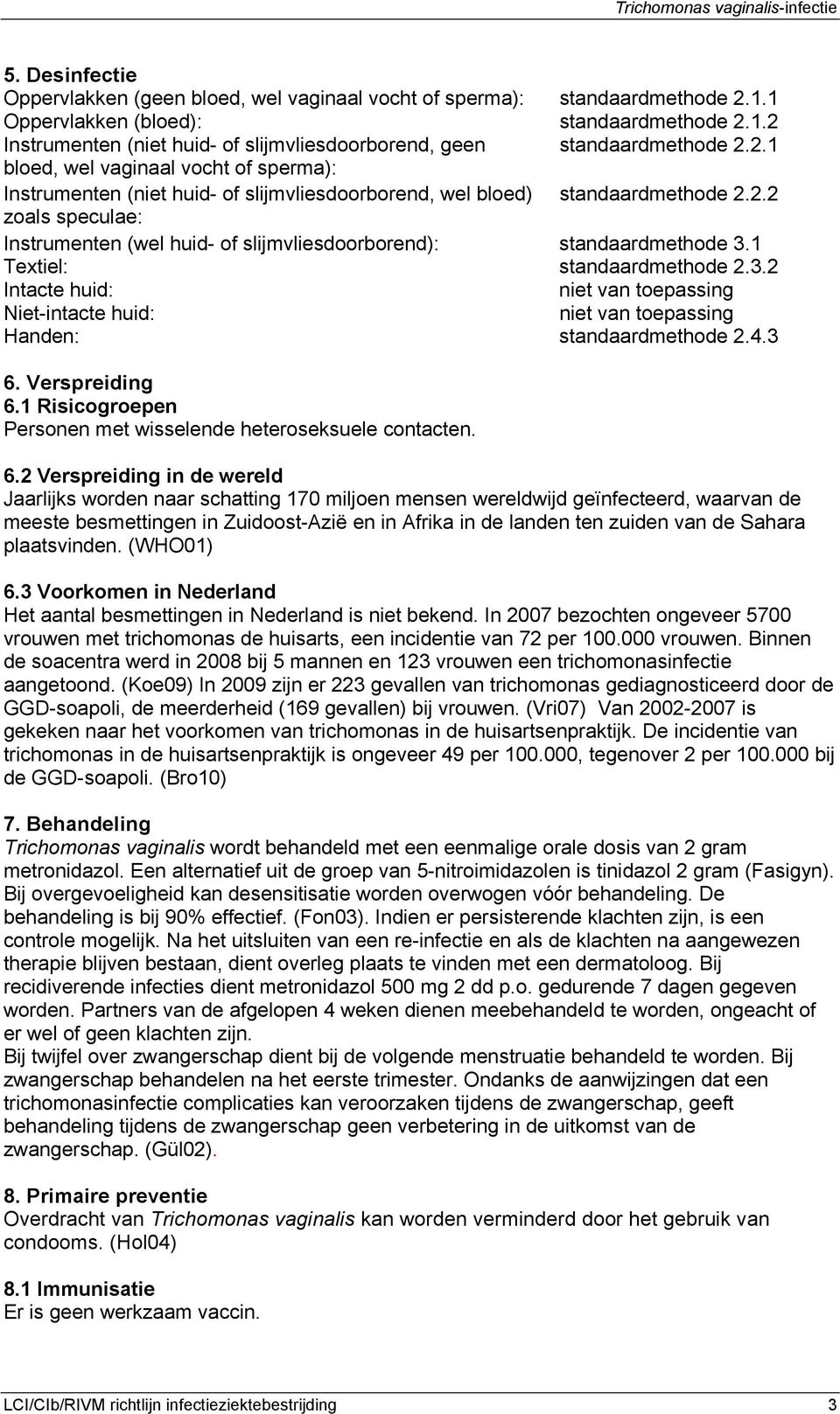 1 Textiel: standaardmethode 2.3.2 Intacte huid: niet van toepassing Niet-intacte huid: niet van toepassing Handen: standaardmethode 2.4.3 6. Verspreiding 6.