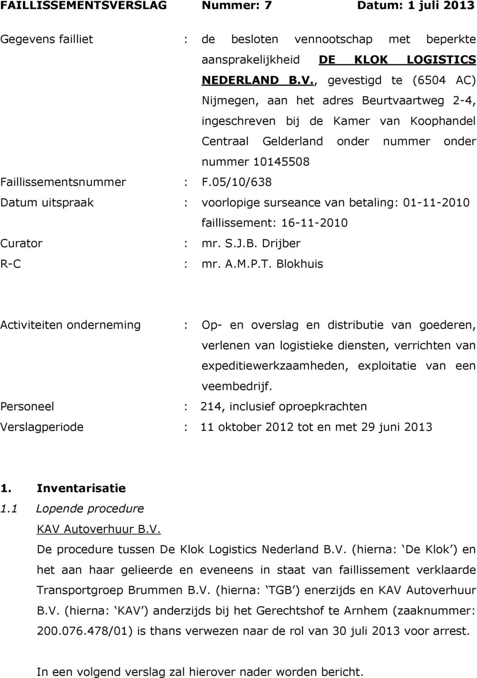 , gevestigd te (6504 AC) Nijmegen, aan het adres Beurtvaartweg 2-4, ingeschreven bij de Kamer van Koophandel Centraal Gelderland onder nummer onder nummer 10145508 Faillissementsnummer : F.