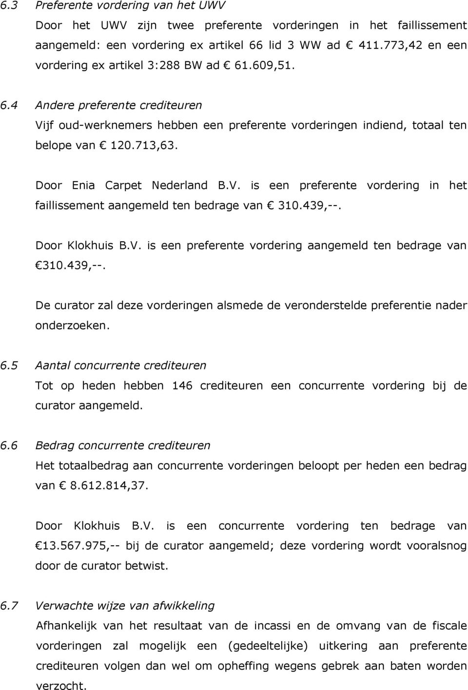Door Enia Carpet Nederland B.V. is een preferente vordering in het faillissement aangemeld ten bedrage van 310.439,--. Door Klokhuis B.V. is een preferente vordering aangemeld ten bedrage van 310.