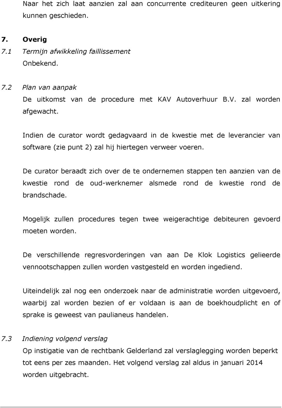 De curator beraadt zich over de te ondernemen stappen ten aanzien van de kwestie rond de oud-werknemer alsmede rond de kwestie rond de brandschade.