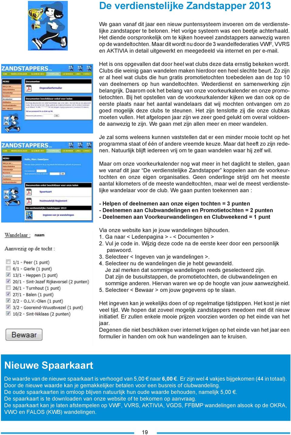 Maar dit wordt nu door de 3 wandelfederaties VWF, VVRS en AKTIVIA in detail uitgewerkt en meegedeeld via internet en per e-mail.