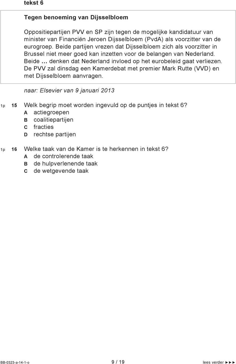 De PVV zal dinsdag een Kamerdebat met premier Mark Rutte (VVD) en met Dijsselbloem aanvragen. naar: Elsevier van 9 januari 2013 1p 15 Welk begrip moet worden ingevuld op de puntjes in tekst 6?