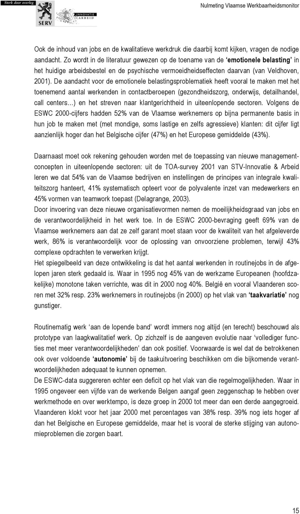 De aandacht voor de emotionele belastingsproblematiek heeft vooral te maken met het toenemend aantal werkenden in contactberoepen (gezondheidszorg, onderwijs, detailhandel, call centers ) en het