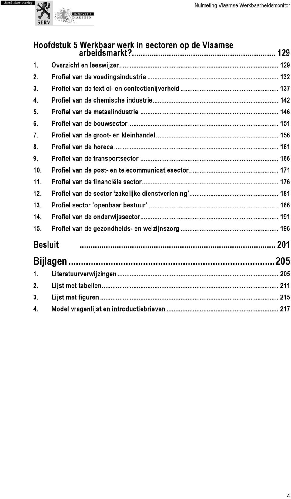 Profiel van de horeca... 161 9. Profiel van de transportsector... 166 10. Profiel van de post- en telecommunicatiesector... 171 11. Profiel van de financiële sector... 176 12.