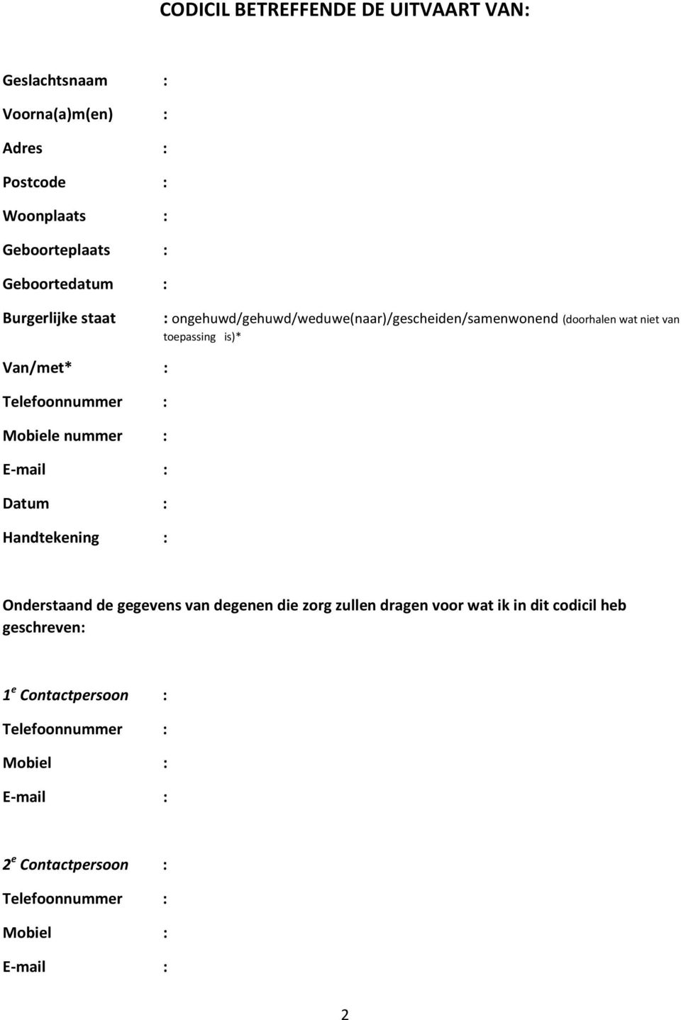 Telefoonnummer : Mobiele nummer : E-mail : Datum : Handtekening : Onderstaand de gegevens van degenen die zorg zullen dragen voor wat