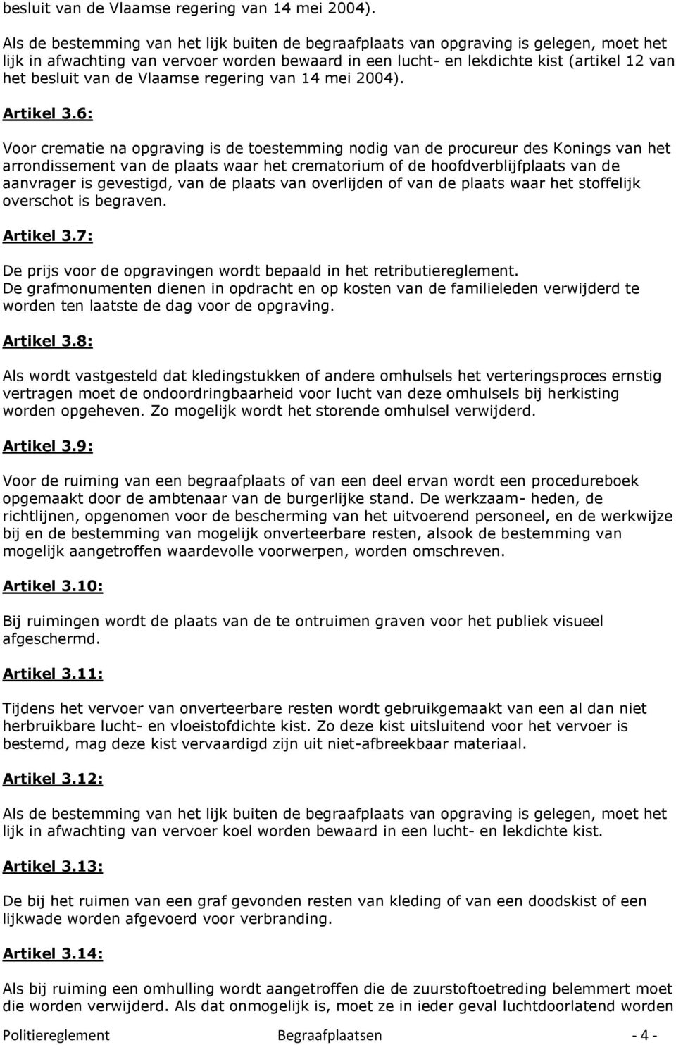 6: Voor crematie na opgraving is de toestemming nodig van de procureur des Konings van het arrondissement van de plaats waar het crematorium of de hoofdverblijfplaats van de aanvrager is gevestigd,