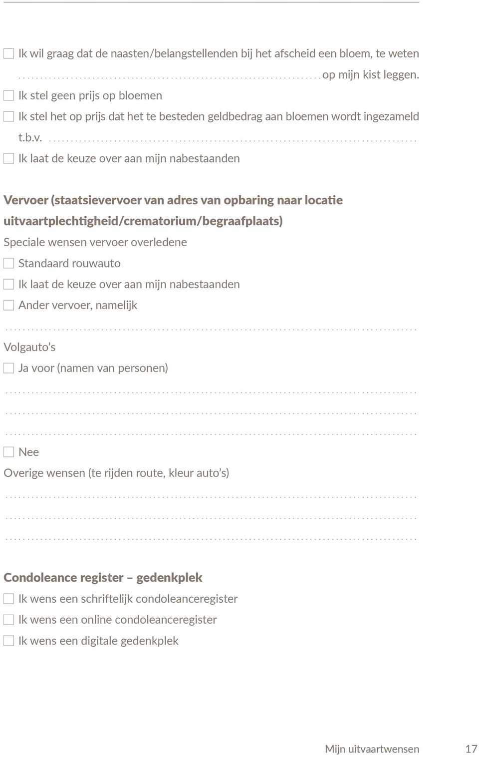 ... Ik laat de keuze over aan mijn nabestaanden Vervoer (staatsievervoer van adres van opbaring naar locatie uitvaartplechtigheid/crematorium/begraafplaats) Speciale wensen vervoer