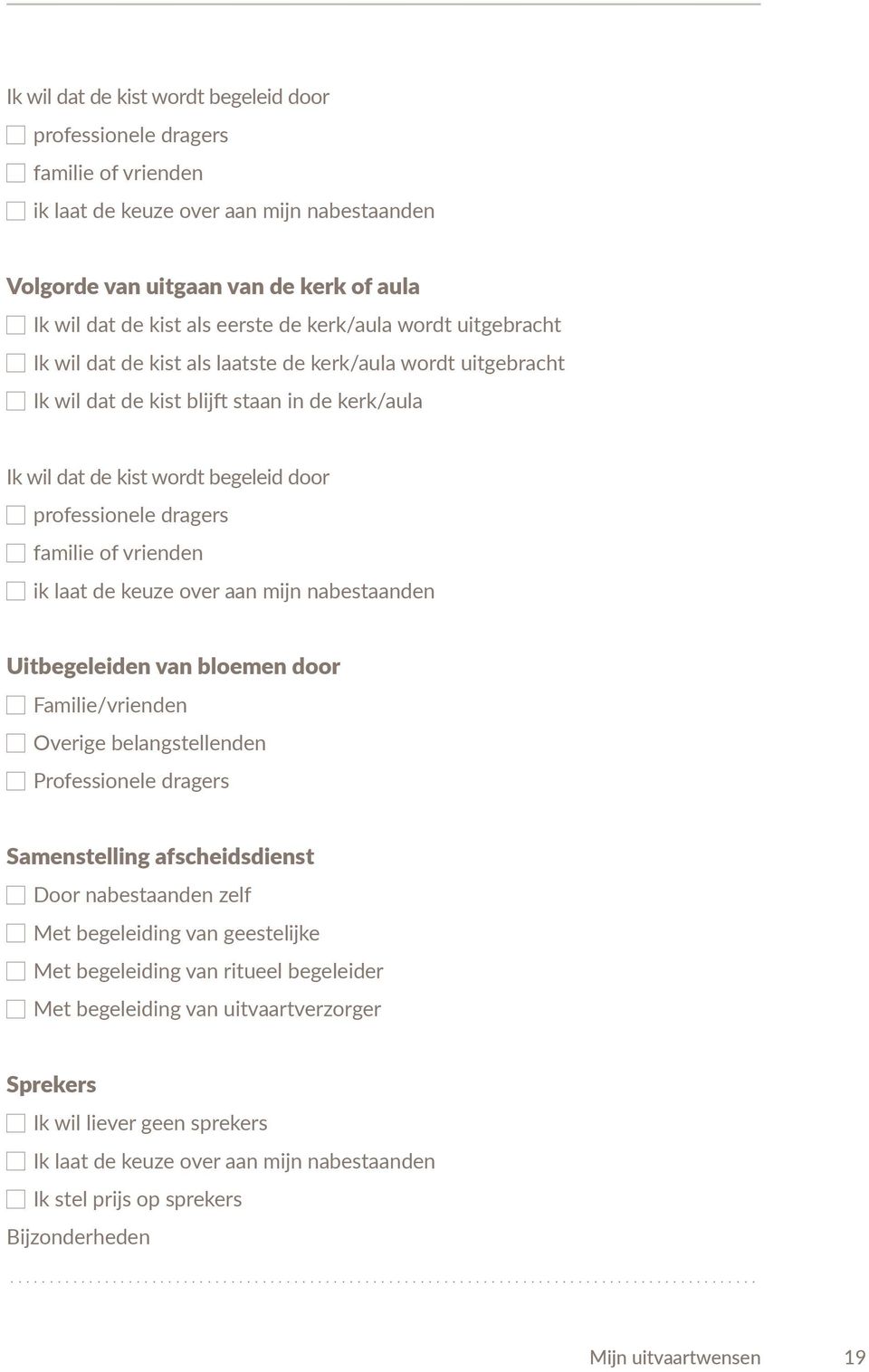 familie of vrienden ik laat de keuze over aan mijn nabestaanden Uitbegeleiden van bloemen door Familie/vrienden Overige belangstellenden Professionele dragers Samenstelling afscheidsdienst Door