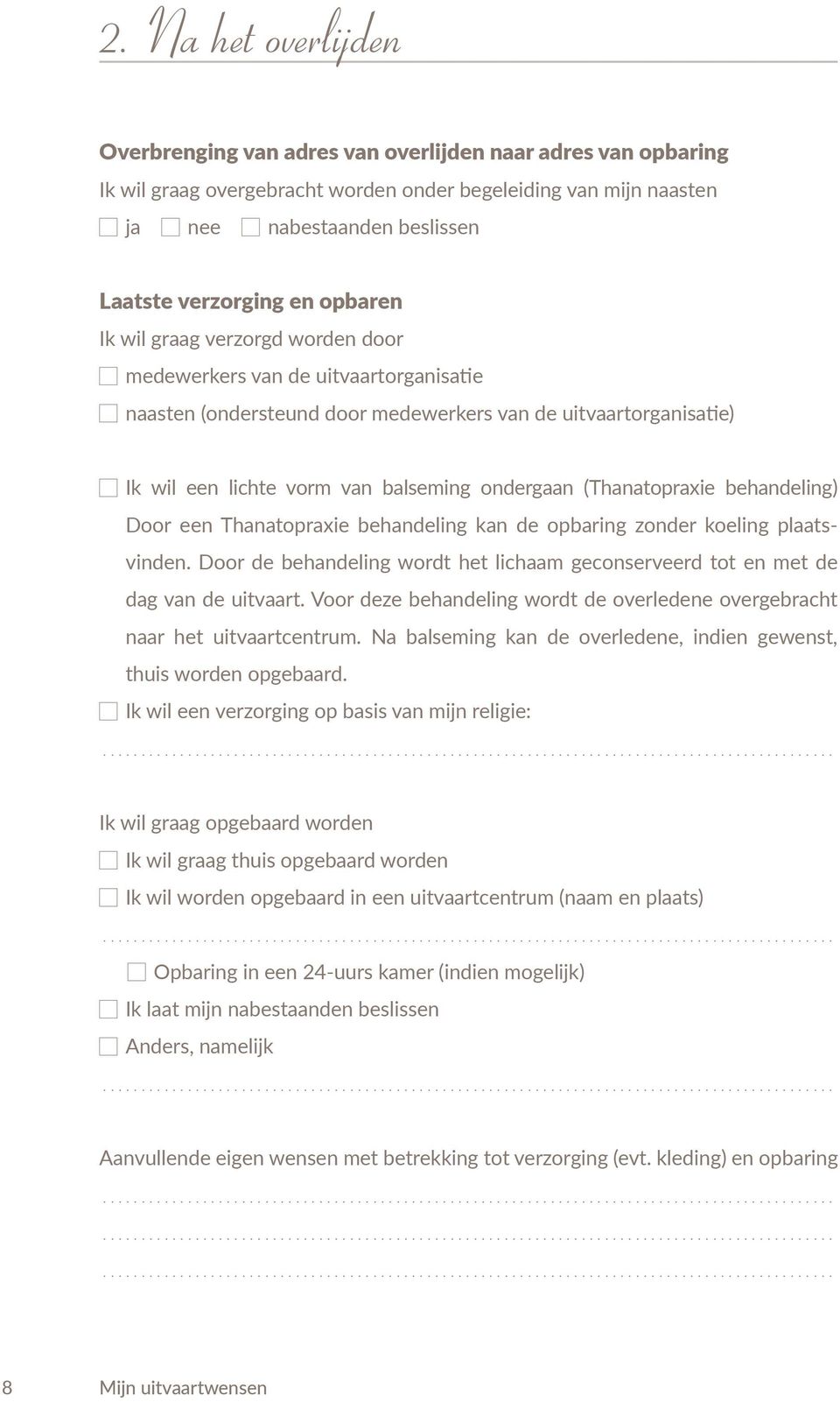 (Thanatopraxie behandeling) Door een Thanatopraxie behandeling kan de opbaring zonder koeling plaatsvinden. Door de behandeling wordt het lichaam geconserveerd tot en met de dag van de uitvaart.