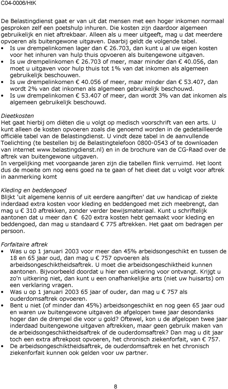 703, dan kunt u al uw eigen kosten voor het inhuren van hulp thuis opvoeren als buitengewone uitgaven. Is uw drempelinkomen 26.703 of meer, maar minder dan 40.