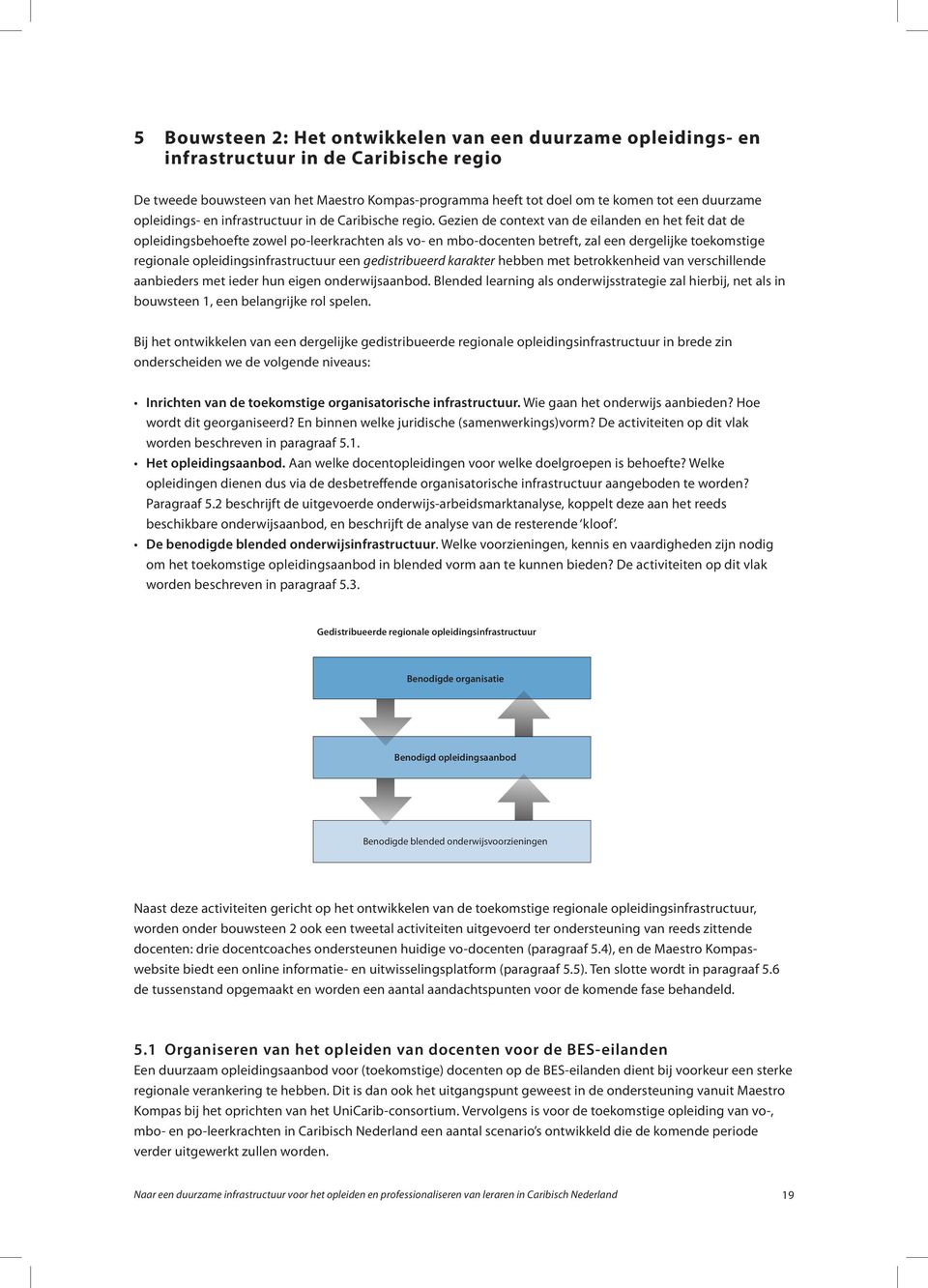 Gezien de context van de eilanden en het feit dat de opleidingsbehoefte zowel po-leerkrachten als vo- en mbo-docenten betreft, zal een dergelijke toekomstige regionale opleidingsinfrastructuur een