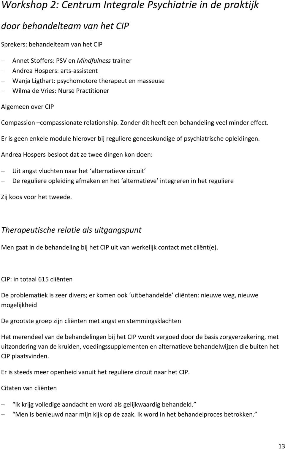 Er is geen enkele module hierover bij reguliere geneeskundige of psychiatrische opleidingen.