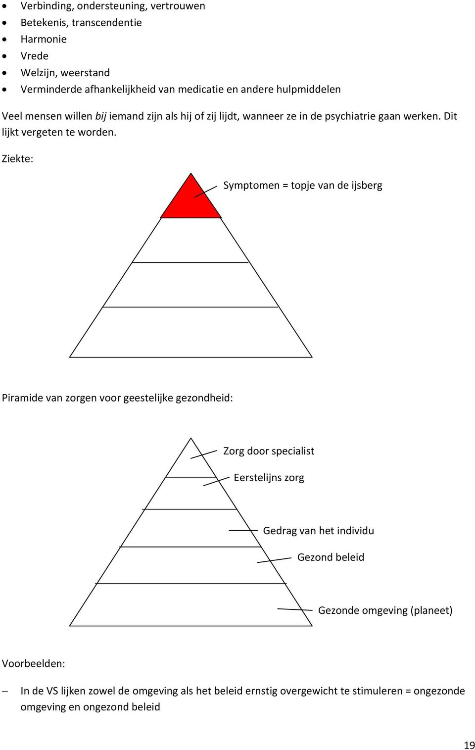 Ziekte: Symptomen = topje van de ijsberg Piramide van zorgen voor geestelijke gezondheid: Zorg door specialist Eerstelijns zorg Gedrag van het individu