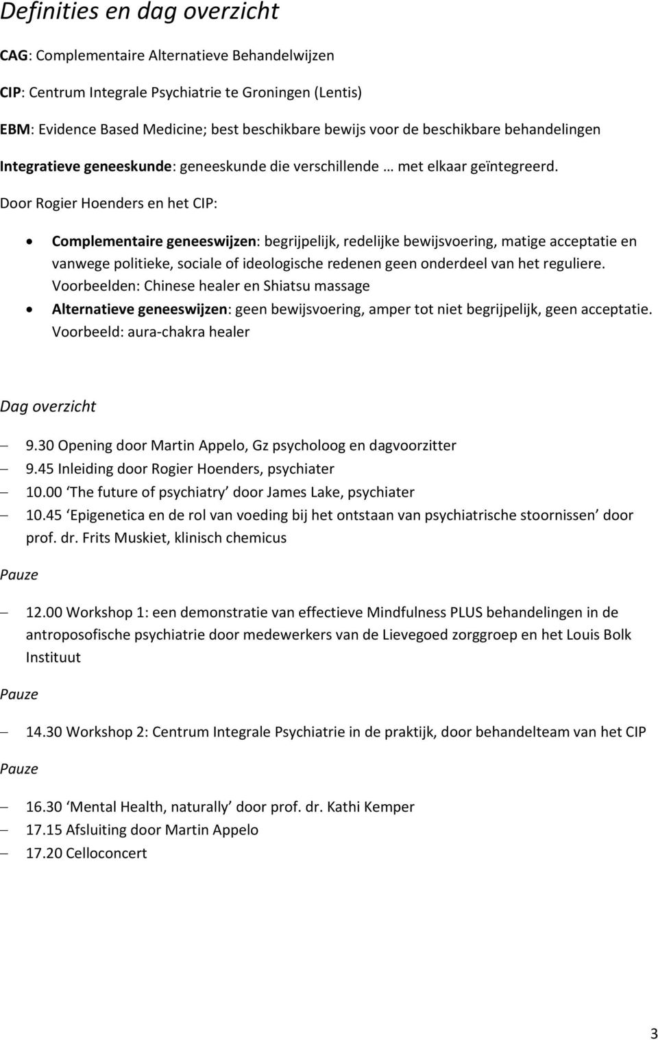 Door Rogier Hoenders en het CIP: Complementaire geneeswijzen: begrijpelijk, redelijke bewijsvoering, matige acceptatie en vanwege politieke, sociale of ideologische redenen geen onderdeel van het