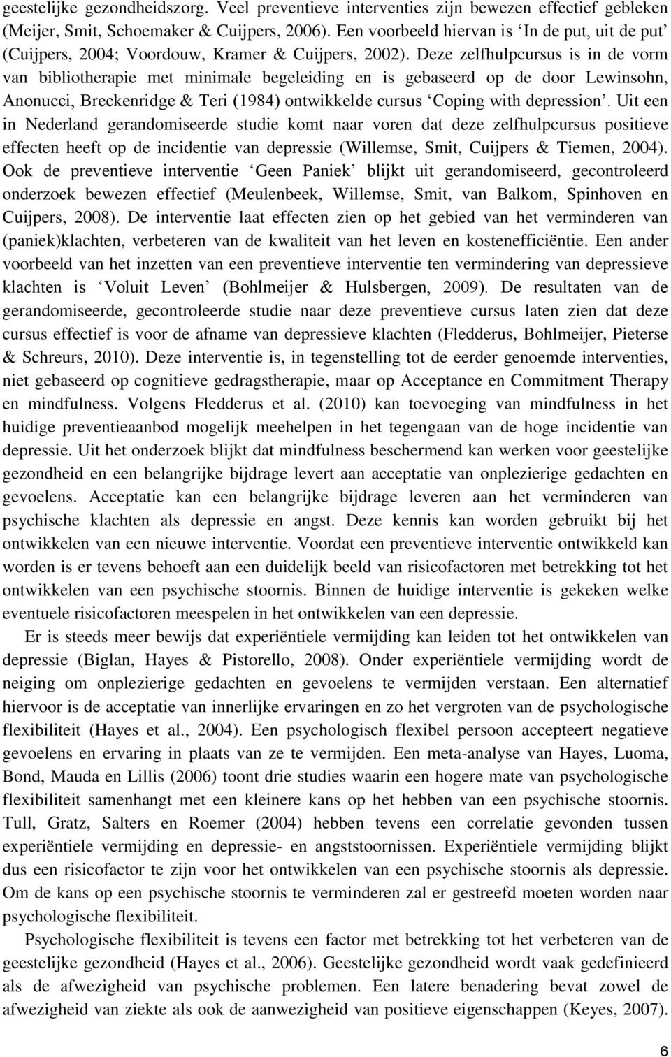 Deze zelfhulpcursus is in de vorm van bibliotherapie met minimale begeleiding en is gebaseerd op de door Lewinsohn, Anonucci, Breckenridge & Teri (1984) ontwikkelde cursus Coping with depression.